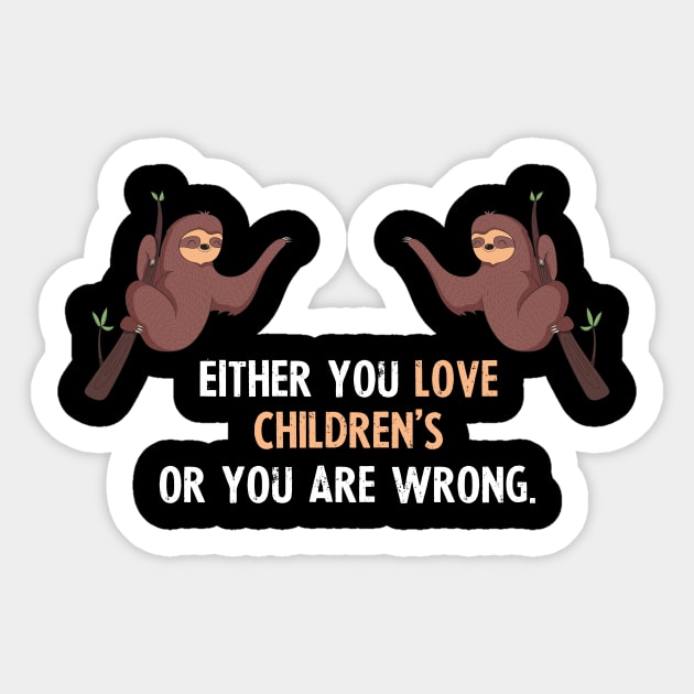 Either You Love Children's Or You Are Wrong - With Cute Sloths Hanging Sticker by divawaddle